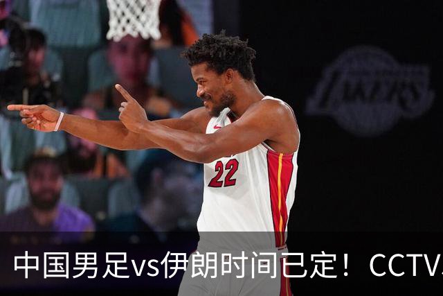 中国男足vs伊朗时间已定！CCTV5直播，力争两连胜